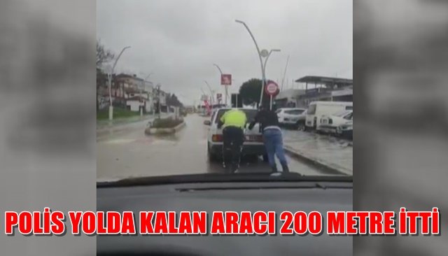 POLİS YOLDA KALAN ARACI 200 METRE İTTİ