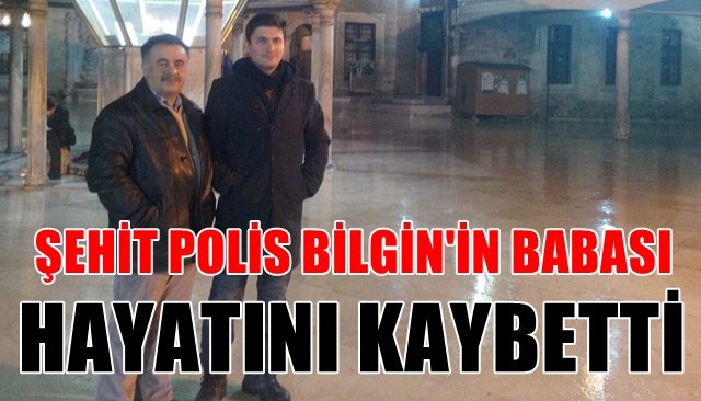 Şehit Bilgin’in babası hayatını kaybetti