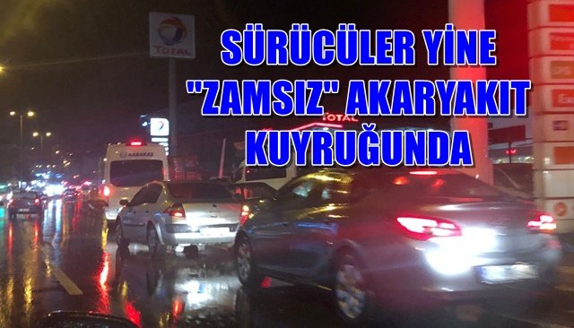 SÜRÜCÜLER YİNE ´´ZAMSIZ´´ AKARYAKIT KUYRUĞUNDA