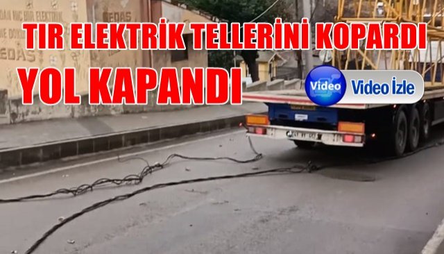 TIR ELEKTRİK TELLERİNİ KOPARDI  YOL KAPANDI