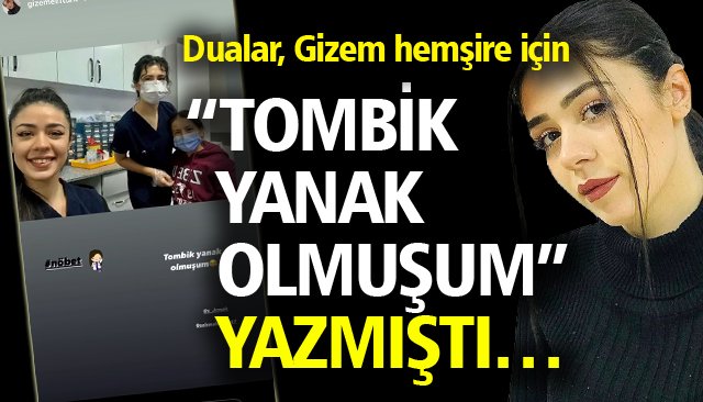 “TOMBİK YANAK OLMUŞUM” YAZMIŞTI…