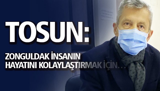 TOSUN: ZONGULDAK İNSANIN HAYATINI KOLAYLAŞTIRMAK İÇİN…