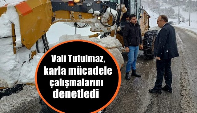 Vali Tutulmaz karla mücadele çalışmalarını inceledi 