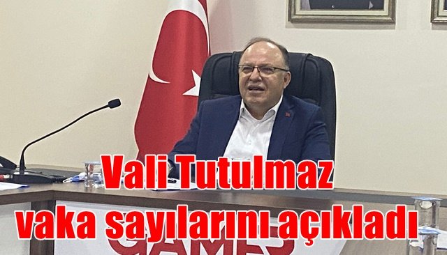 Vali Tutulmaz vaka sayılarını açıkladı