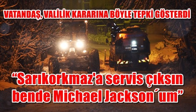 VATANDAŞ, VALİLİK KARARINA BÖYLE TEPKİ GÖSTERDİ: “Sarıkorkmaz´a servis çıksın bende Michael Jackson´um”