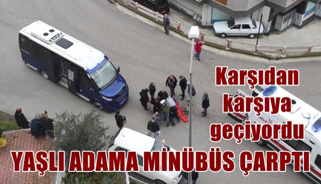 Yolun karşısına geçmek isteyen yaşlı adama minibüs çarptı