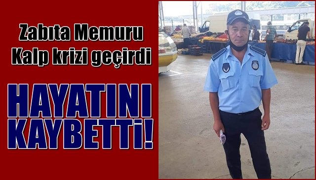 Zabıta memuru kalp krizi geçirdi… HAYATINI KAYBETTİ