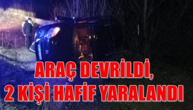 ARAÇ DEVRİLDİ, 2 KİŞİ HAFİF YARALANDI
