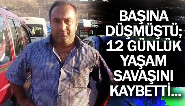 BAŞINA DÜŞMÜŞTÜ; 12 GÜNLÜK YAŞAM SAVAŞINI KAYBETTİ...