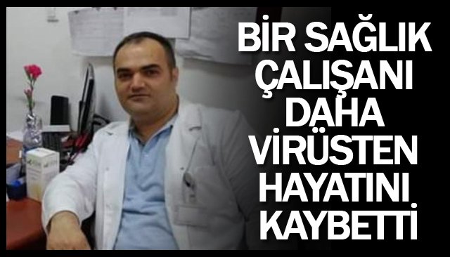 BİR SAĞLIK ÇALIŞANI DAHA VİRÜSTEN HAYATINI KAYBETTİ