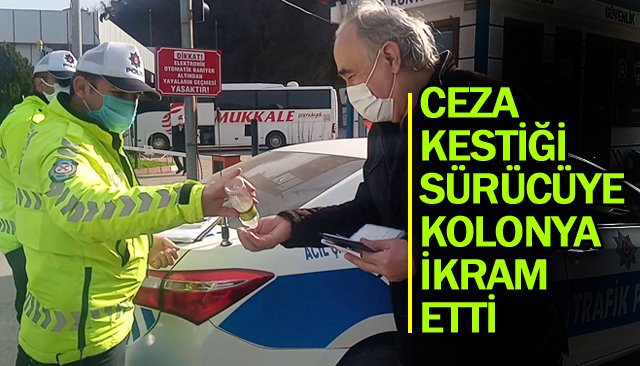 CEZA KESTİĞİ SÜRÜCÜYE KOLONYA İKRAM ETTİ 