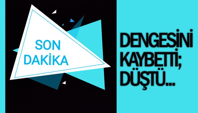 DENGESİNİ KAYBEDİP DÜŞTÜ