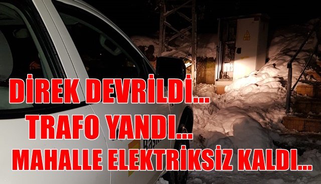 DİREK DEVRİLDİ... TRAFO YANDI... MAHALLE ELEKTRİKSİZ KALDI...