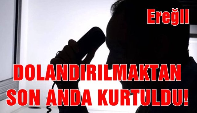 DOLANDIRILMAKTAN SON ANDA KURTULDU!