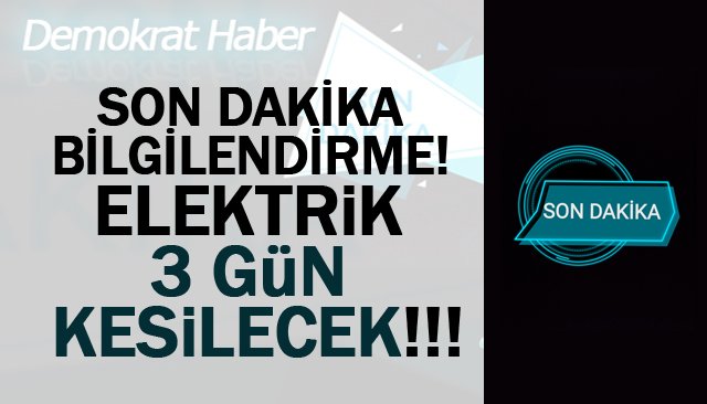ELEKTRİK 3 GÜN KESİLECEK!!!