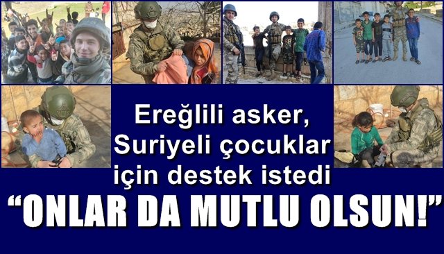 Ereğlili asker,  Suriyeli çocuklar için destek istedi…