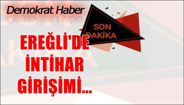 ERĞLİ´DE İNTİHAR GİRİŞİMİ