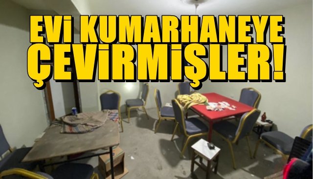 EVİ KUMARHANEYE ÇEVİRMİŞLER