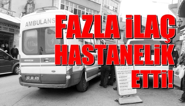 FAZLA İLAÇ HASTANELİK ETTİ