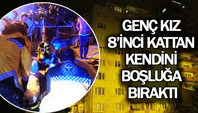 GENÇ KIZ 8’İNCİ KATTAN KENDİNİ BOŞLUĞA BIRAKTI