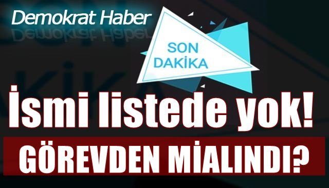 GÖREVDEN Mİ ALINDI?