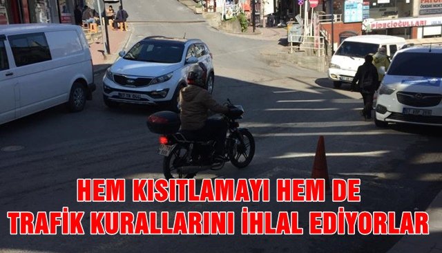 HEM KISITLAMAYI HEM DE TRAFİK KURALLARINI İHLAL EDİYORLAR