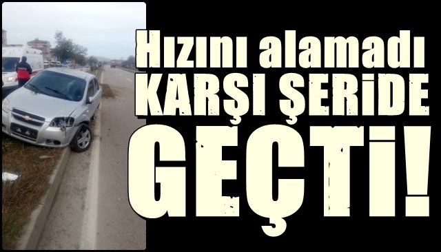 Hızını alamadı, karşı şeride geçti