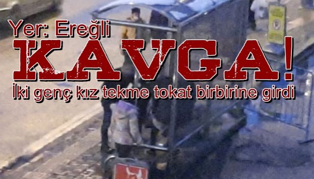 İki genç kız kavga etti... Ereğli´de yaşandı...