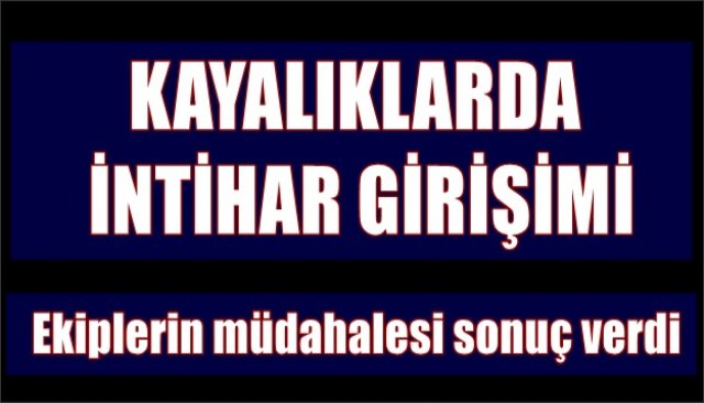 KAYALIKLARDA İNTİHAR GİRİŞİMİ