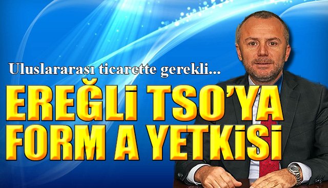 KDZ EREĞLİ TSO’YA FORM A ONAY YETKİSİ 