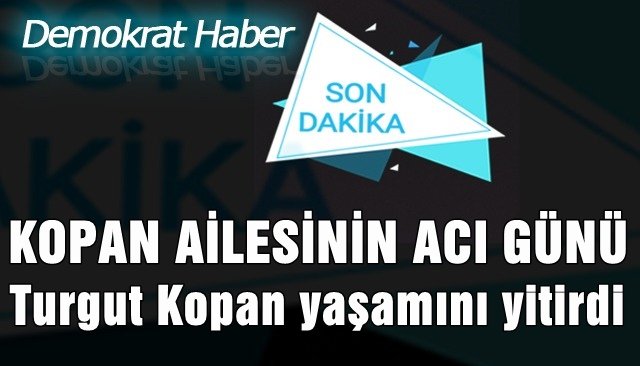 KOPAN AİLESİNİN ACI GÜNÜ