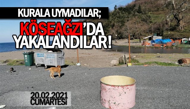 KURALA UYMADILAR, KÖSEAĞZI’DA YAKALANDILAR!