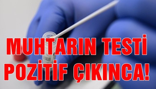 MUHTARIN TESTİ POZİTİF ÇIKINCA!