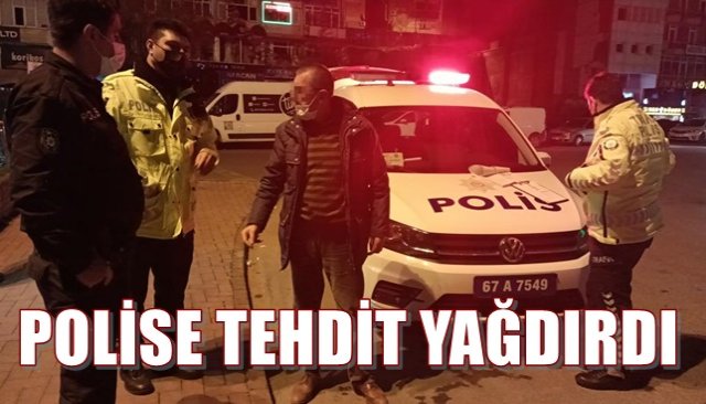 POLİSE TEHDİT YAĞDIRDI