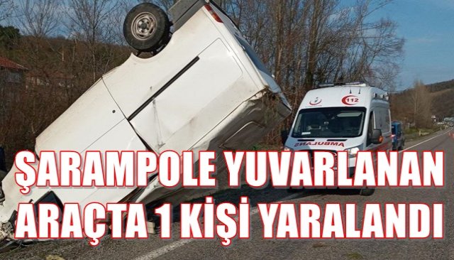 ŞARAMPOLE YUVARLANAN ARAÇTA 1 KİŞİ YARALANDI