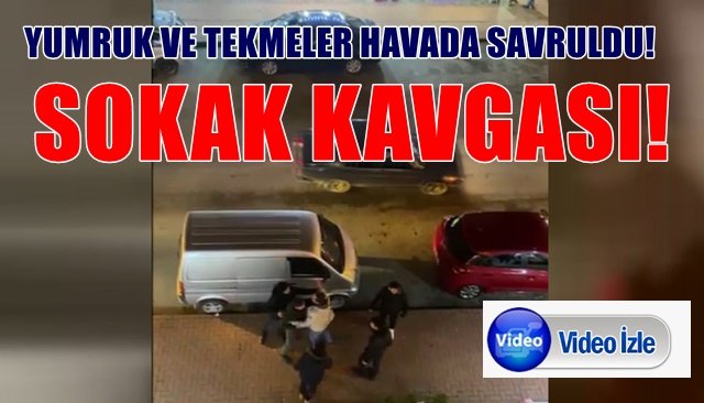 SOKAK KAVGASINDA YUMRUK VE TEKMELER HAVADA SAVRULDU!