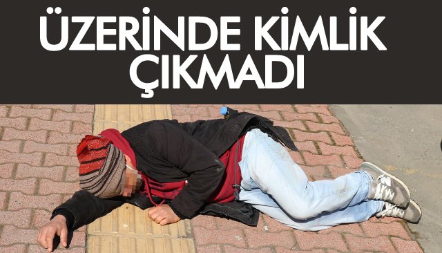 ÜZERİNDE KİMLİK ÇIKMADI 