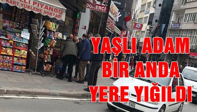 YAŞLI ADAM BİR ANDA YERE YIĞILDI