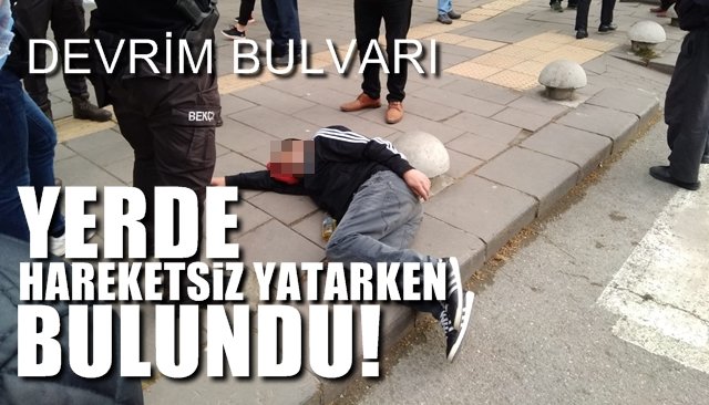 YERDE HAREKETSİZ YATARKEN BULUNDU