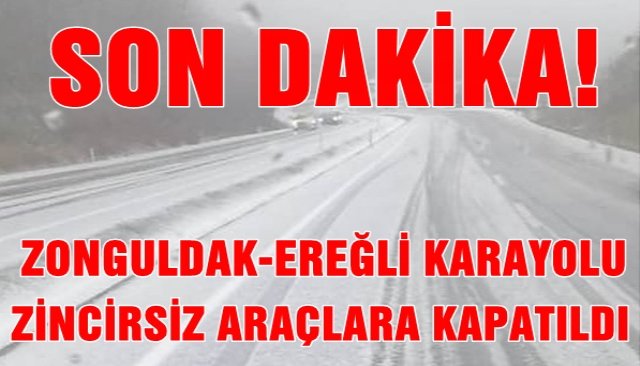 ZONGULDAK-EREĞLİ KARAYOLU ZİNCİRSİZ ARAÇLARA KAPATILDI