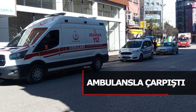 AMBULANSLA ÇARPIŞTI