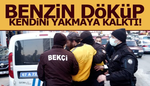 BENZİN DÖKÜP KENDİNİ YAKMAYA KALKTI! 