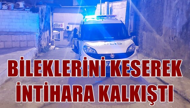 BİLEKLERİNİ KESEREK İNTİHARA KALKIŞTI