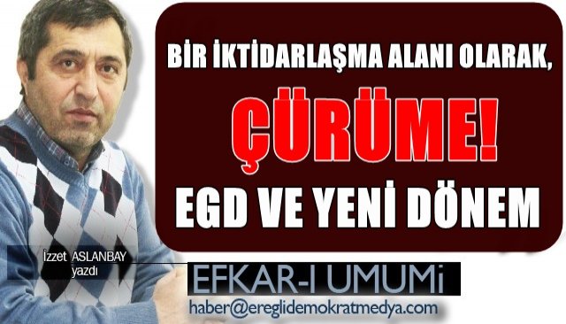 BİR İKTİDARLAŞMA ALANI OLARAK, ÇÜRÜME!  EGD VE YENİ DÖNEM