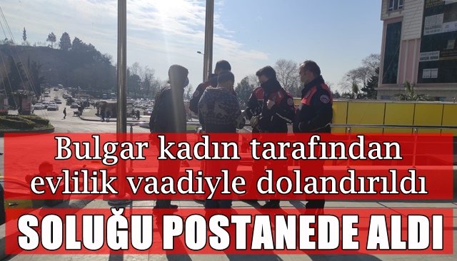 Bulgar kadın tarafından evlilik vaadiyle dolandırıldı