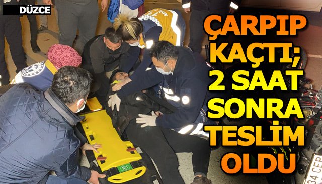 ÇARPIP KAÇTI; 2 SAAT SONRA TESLİM OLDU