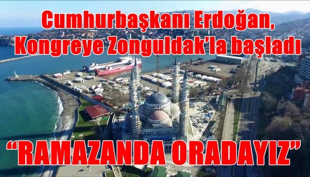 Cumhurbaşkanı Erdoğan, Kongreye Zonguldak’la başladı