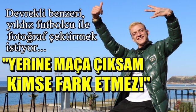 Devrekli benzeri, yıldız futbolcu ile fotoğraf çektirmek istiyor… “YERİNE OYNASAM KİMSE FARK ETMEZ!”