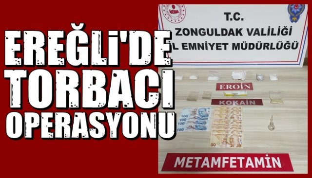 EREĞLİ’DE “TORBACI” OPERASYONU