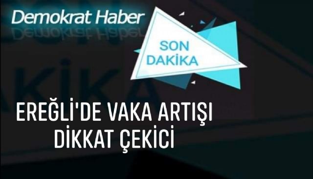 EREĞLİ´DE VAKA ARTIŞI DİKKAT ÇEKİCİ